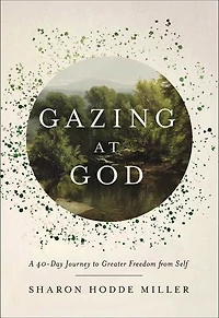 Gazing at God: A 40-Day Journey to Greater Freedom from Self