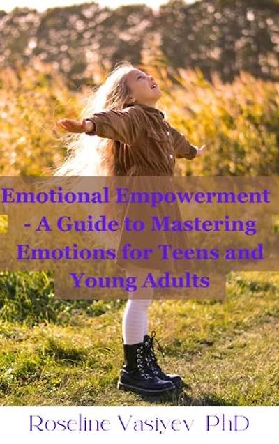 Emotional Empowerment  - A Guide to Mastering Emotions for Teens and Young Adults