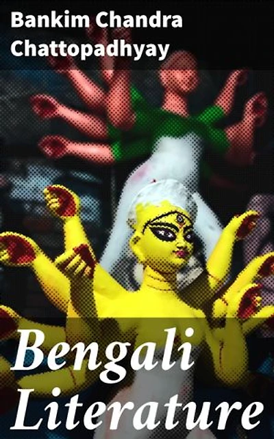 Bengali Literature: Enriched edition. Exploring the Tapestry of Bengali Literary Heritage and Influence