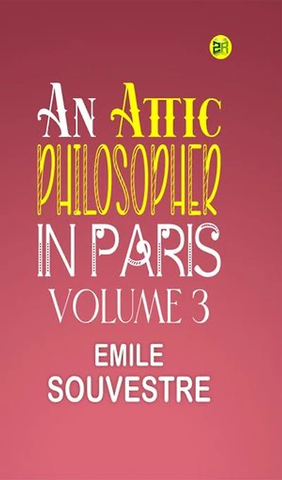 An Attic Philosopher in Paris” Volume 3