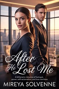 After He Lost Me: A Billionaire Romance of Betrayal, Power, Self-Reclamation, and Love Rewritten.