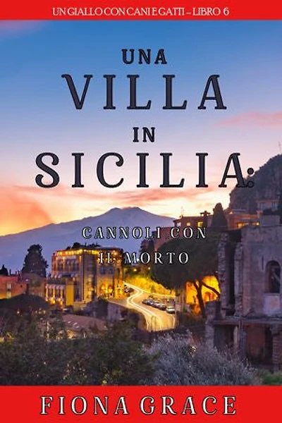 Una Villa in Sicilia: Cannoli con il Morto (Un giallo con cani e gatti Libro 6)