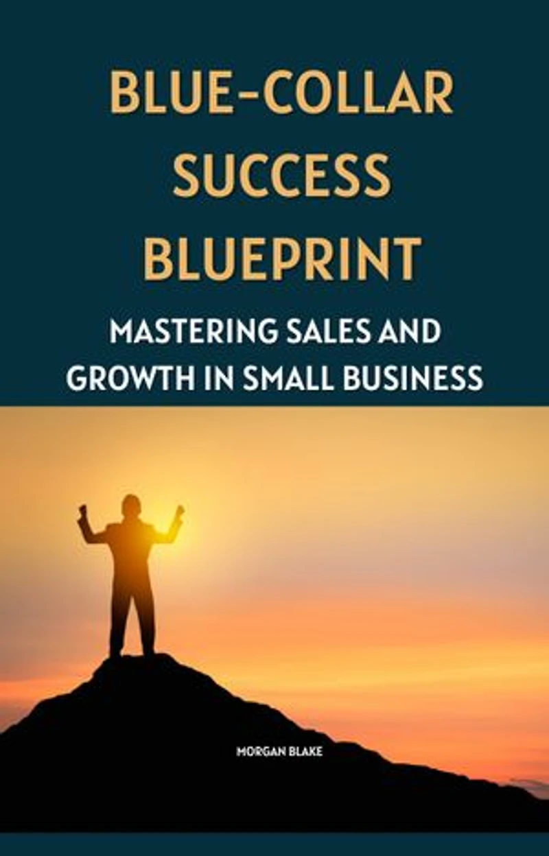 Blue-Collar Success Blueprint: Mastering Sales and Growth in Small Business