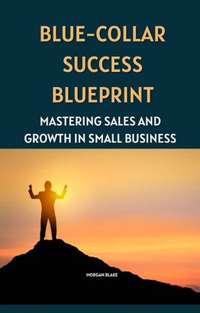 Blue-Collar Success Blueprint: Mastering Sales and Growth in Small Business