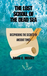 THE LOST SCROLL OF THE DEAD SEA: Deciphering the secrets of Ancient times