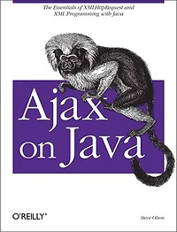 Ajax on Java: The Essentials Of Xmlhttprequest And Xml Programming With Java