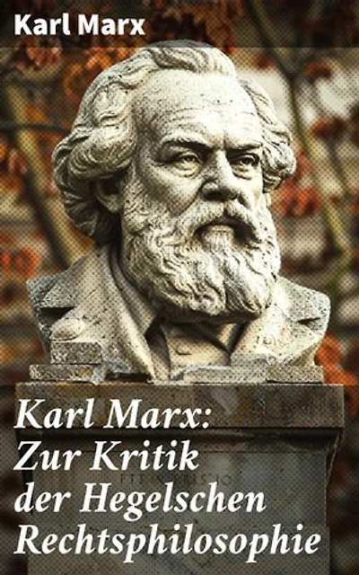 Karl Marx: Zur Kritik der Hegelschen Rechtsphilosophie: Kritik der Religion (Opium des Volkes) und die Kritik der Politik (Das Handeln der Klasse des Proletariats)