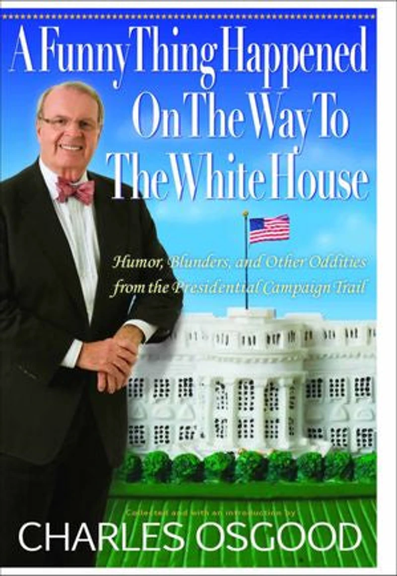 A Funny Thing Happened On THE Way To White House: HUMOR, BLUNDERS, AND OTHER ODDITIES FROM PRESIDENTIAL CAMPAIGN TRAIL