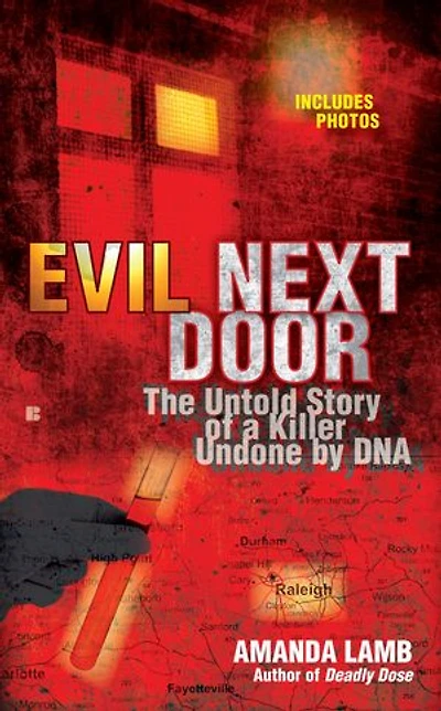 Evil Next Door: The Untold Stories Of A Killer Undone By Dna