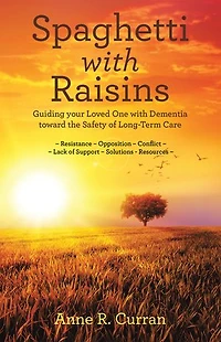 Spaghetti with Raisins: Guiding Your Loved One Dementia Toward the Safety of Long-Term Care