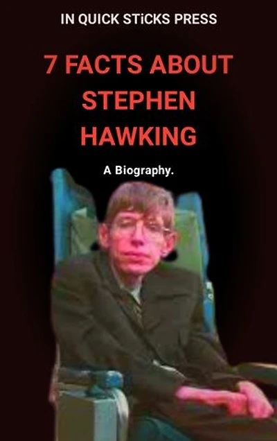 7 FACTS ABOUT STEPHEN HAWKING: A Biography: Biography of Stephen Hawking
