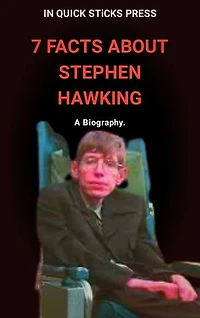 7 FACTS ABOUT STEPHEN HAWKING: A Biography: Biography of Stephen Hawking