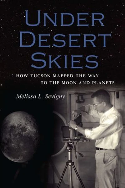Under Desert Skies: How Tucson Mapped The Way To Moon And Planets
