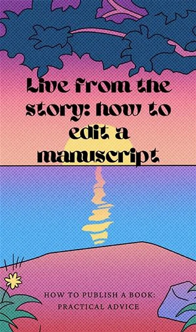 Live from the story: how to edit a manuscript: How to publish a book: practical advice