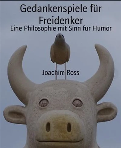 Gedankenspiele für Freidenker: Eine Philosophie mit Sinn für Humor