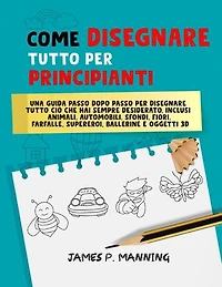 Come Disegnare Tutto per Principianti: Una guida passo-passo per disegnare tutto ciò che hai sempre desiderato: How to draw books