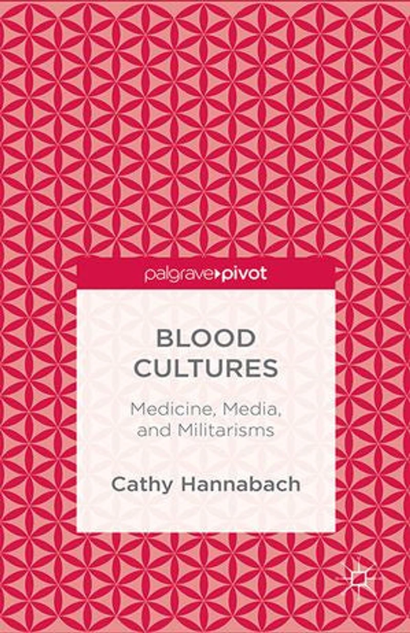 Blood Cultures: Medicine, Media, and Militarisms