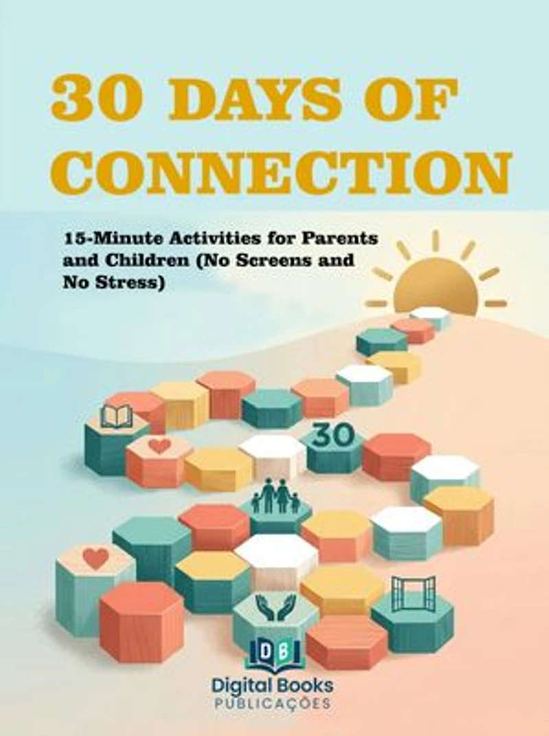 30 DAYS OF CONNECTION: 15-Minute Activities for Parents and Children (No Screens and No Stress)