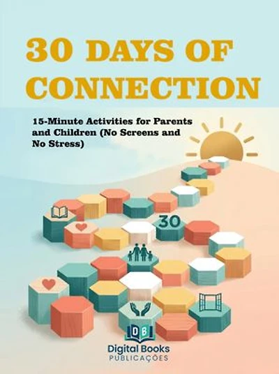 30 DAYS OF CONNECTION: 15-Minute Activities for Parents and Children (No Screens and No Stress)