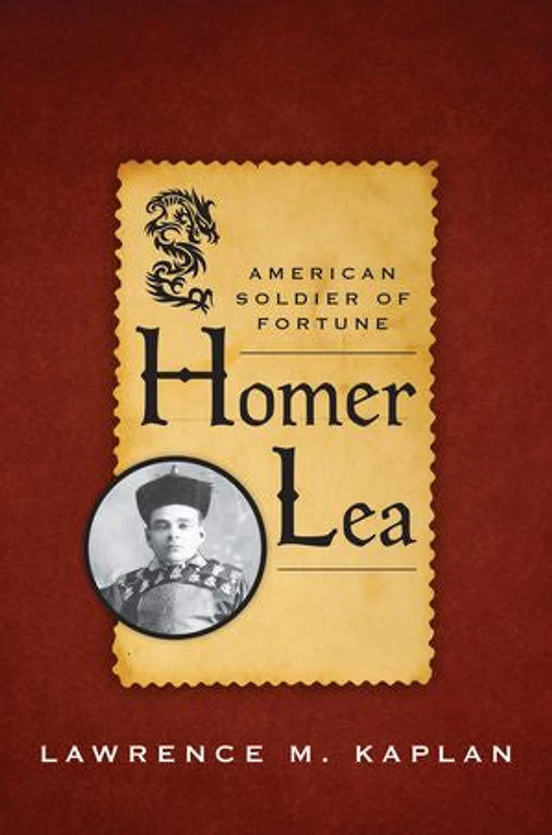Homer Lea: American Soldier Of Fortune