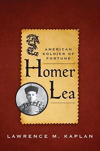 Homer Lea: American Soldier Of Fortune