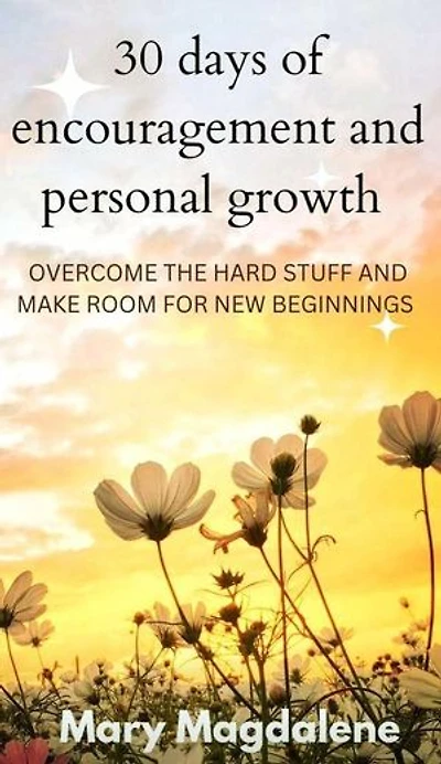 30 days of encouragement and personal growth: overcome the hard stuff and make room for new beginnings, #1
