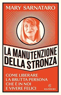La manutenzione della stronza: Come liberare la brutta persona che è in voi e vivere felici