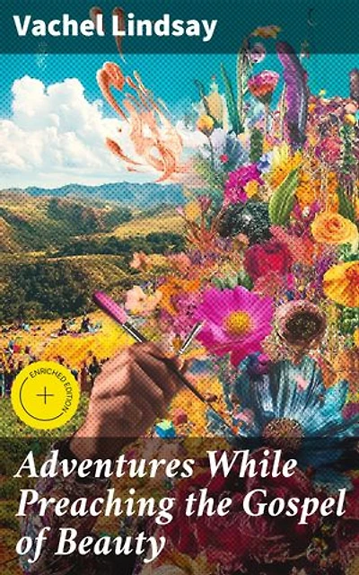 Adventures While Preaching the Gospel of Beauty: Enriched edition. A Poetic Journey of Cultural Unification and Artistic Expression