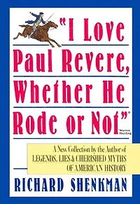 "I Love Paul Revere, Whether He Rode Or Not": A Collection of Legends, Lies, & Cherished Myths of American