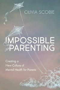 Impossible Parenting: Creating A New Culture Of Mental Health For Parents