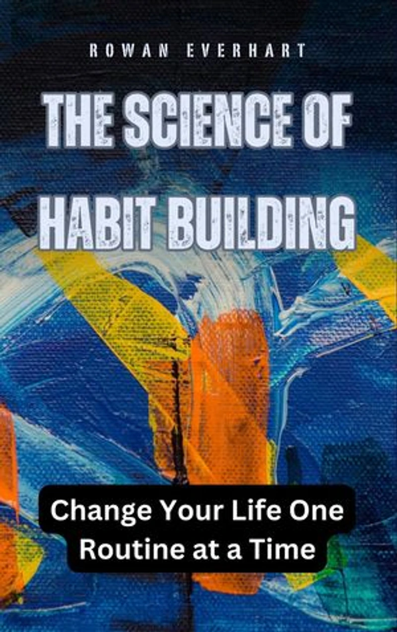 The Science of Habit Building: Change Your Life One Routine at a Time