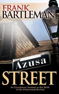 Azusa Street: An Eyewitness Account To The Birth Of Pentecostal Revival