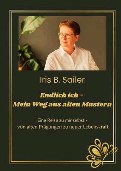 Endlich ich - mein Weg aus alten Mustern: Eine Reise zu mir selbst, von alten Prägungen zu neuer Lebenskraft