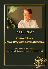 Endlich ich - mein Weg aus alten Mustern: Eine Reise zu mir selbst, von alten Prägungen zu neuer Lebenskraft