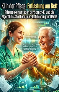 KI in der Pflege: Entlastung am Bett: Pflegedokumentation per Sprach-KI und die algorithmische Dienstplan-Optimierung für Heime