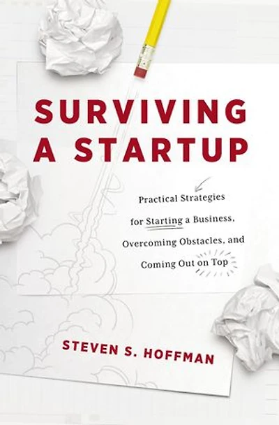 Surviving a Startup: Practical Strategies for Starting Business, Overcoming Obstacles, and Coming Out on Top