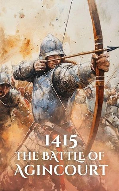 1415: The Battle of Agincourt: Epic Battles of History