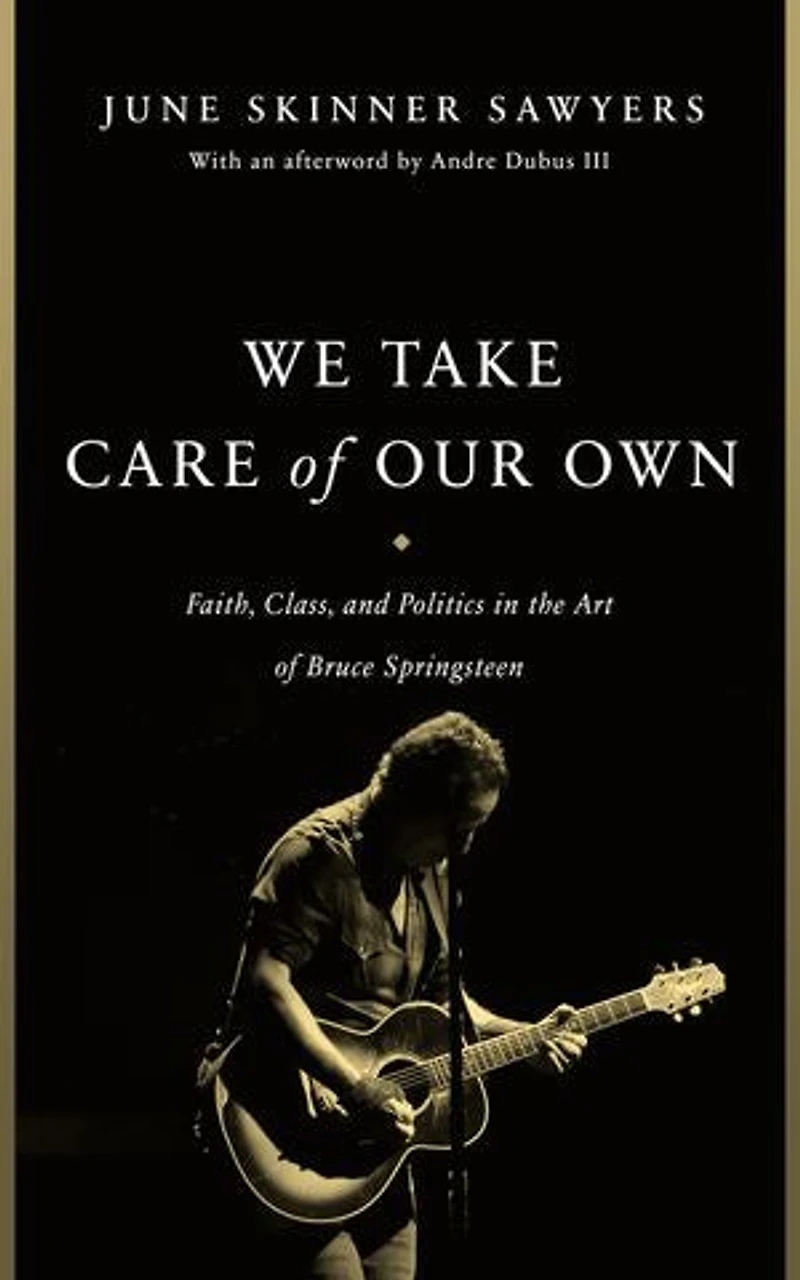 We Take Care of Our Own: Faith, Class, and Politics the Art Bruce Springsteen