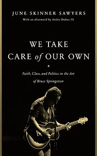 We Take Care of Our Own: Faith, Class, and Politics the Art Bruce Springsteen