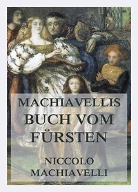 Machiavellis Buch vom Fürsten: Mit detaillierter Einleitung und ausführlichen Erläuterungen von Dr. Max Oberbreyer