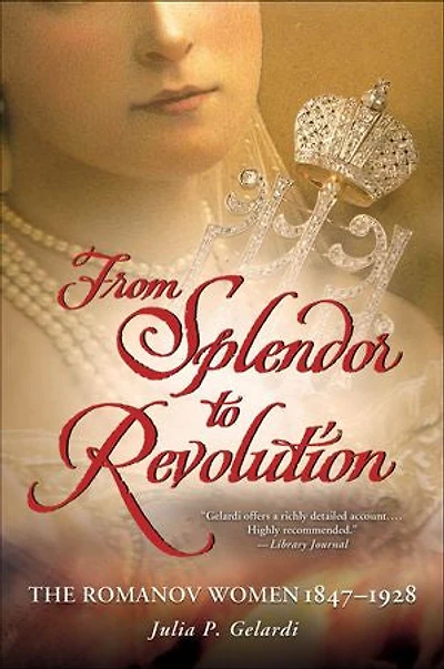 From Splendor to Revolution: The Romanov Women 1847–1928