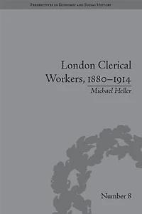 London Clerical Workers, 1880-1914: Development Of The Labour Market