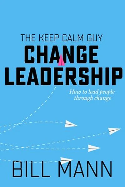 The Keep Calm Guy Change Leadership: How To Lead People Through