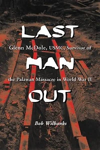 Last Man Out: Glenn Mcdole, Usmc, Survivor Of The Palawan Massacre World War Ii