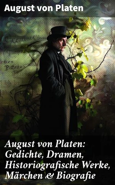 August von Platen: Gedichte, Dramen, Historiografische Werke, Märchen & Biografie: Bereicherte Ausgabe. Der romantische Ödipus + Geschichte des Königreichs Neapel + Die verhängnisvolle Gabel…