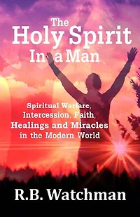 The Holy Spirit a Man: Spiritual Warfare, Intercession, Faith, Healings and Miracles Modern World