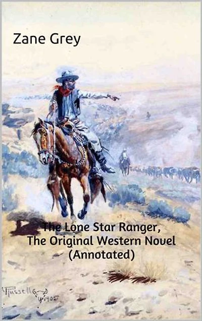 The Lone Star Ranger, The Original Western Novel (Annotated): (Masterpiece Collection)