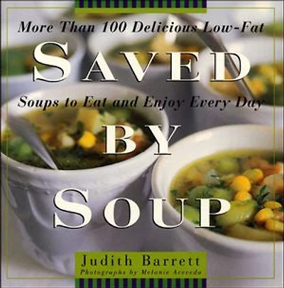 Saved By Soup: More Than 100 Delicious Low-Fat Soups To Eat And Enjoy Every Day
