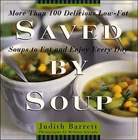 Saved By Soup: More Than 100 Delicious Low-Fat Soups To Eat And Enjoy Every Day