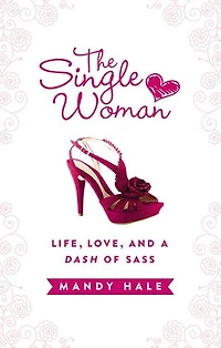 The Single Woman: Life, Love, and a Dash of Sass: Embracing Singleness with Confidence